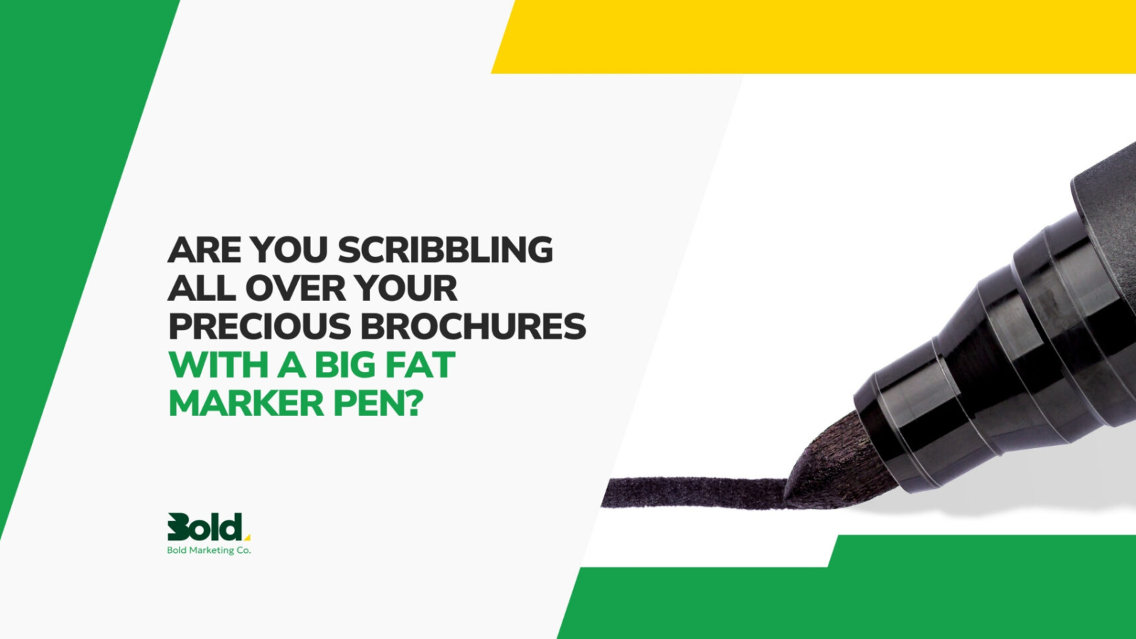 Are you scribbling all over your precious brochures with a big fat marker pen