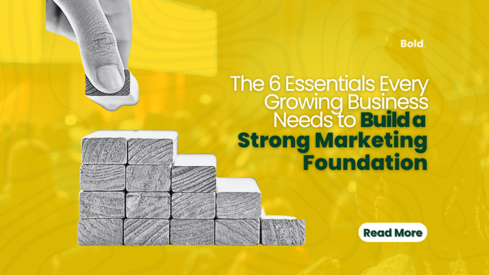 The-6-Essentials-Every-Growing-Business-Needs-to-Build-a-Strong-Marketing-Foundation